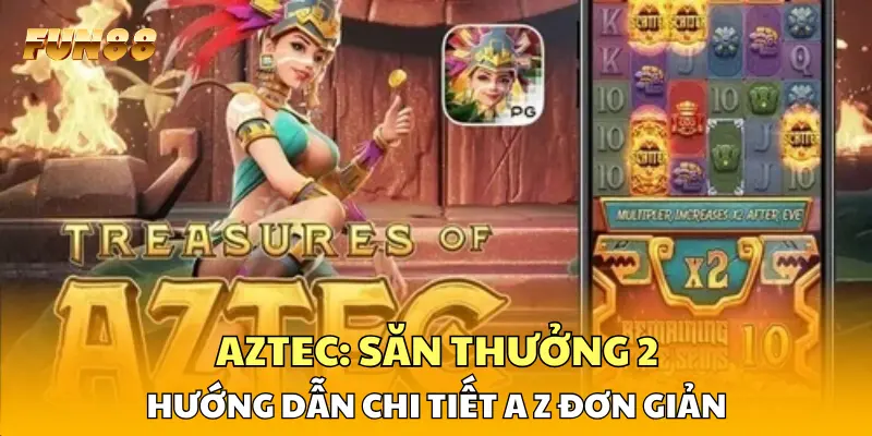 AZTEC: Săn Thưởng 2 - Hướng Dẫn Chi Tiết A Z Đơn Giản
