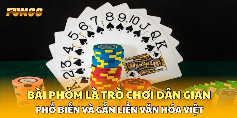 Bài phỏm là trò chơi dân gian phổ biến và gắn liền văn hóa Việt Bài phỏm là trò chơi dân gian phổ biến và gắn liền văn hóa Việt