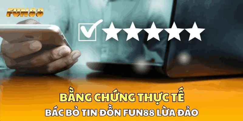 Bằng chứng thực tế bác bỏ tin đồn FUN88 lừa đảo Bằng chứng thực tế bác bỏ tin đồn FUN88 lừa đảo