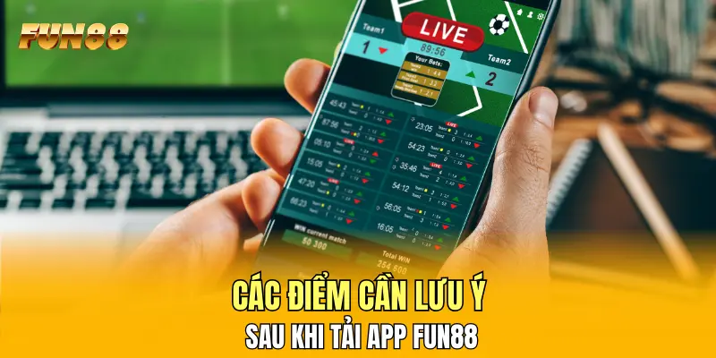 Các điểm cần lưu ý sau khi tải app FUN88