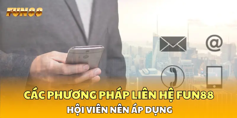 Các phương pháp liên hệ FUN88 hữu ích hội viên nên áp dụng