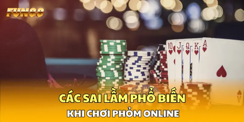 Các sai lầm phổ biến khi chơi Phỏm online Các sai lầm phổ biến khi chơi Phỏm online