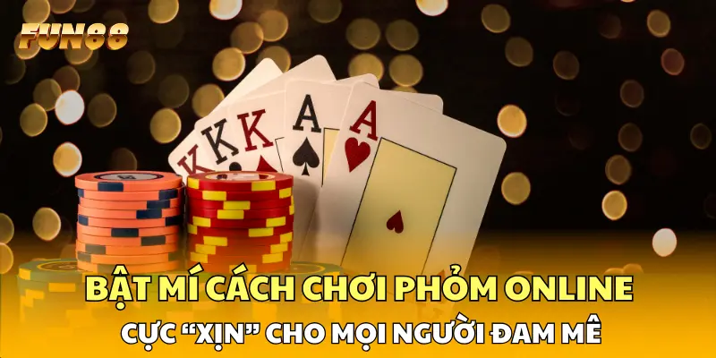 1 Bật Mí Cách Chơi Phỏm Online Cực “Xịn” Cho Mọi Người Đam Mê Bật Mí Cách Chơi Phỏm Online Cực “Xịn” Cho Mọi Người Đam Mê