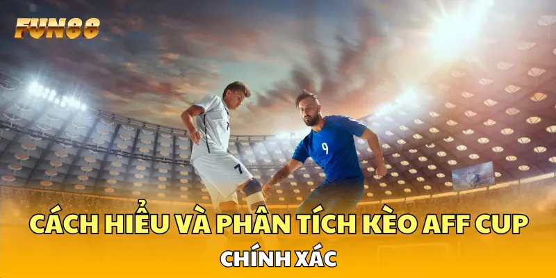 Cách hiểu và phân tích kèo AFF Cup chính xác Cách hiểu và phân tích kèo AFF Cup chính xác