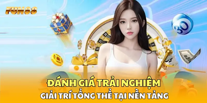 Đánh giá trải nghiệm giải trí tổng thể tại nền tảng Đánh giá trải nghiệm giải trí tổng thể tại nền tảng