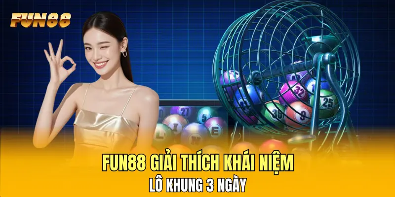 FUN88 giải thích khái niệm lô khung 3 ngày