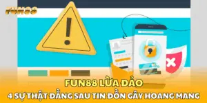 FUN88 Lừa Đảo - 4 Sự Thật Đằng Sau Tin Đồn Gây Hoang Mang