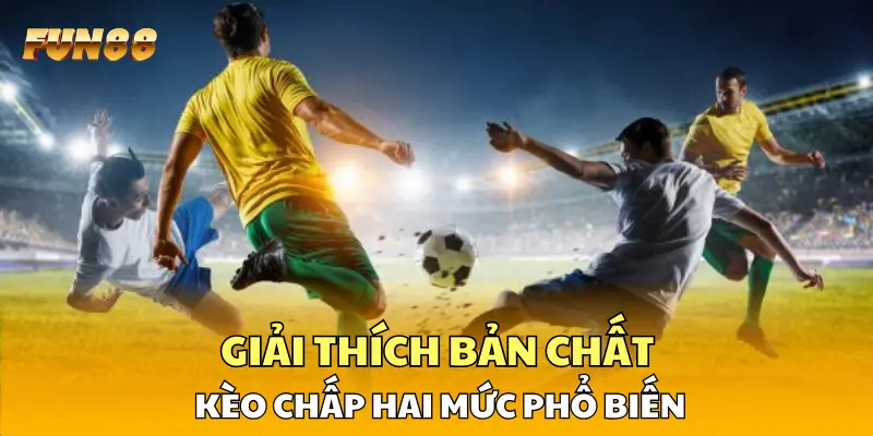 Giải thích bản chất kèo chấp hai mức phổ biến