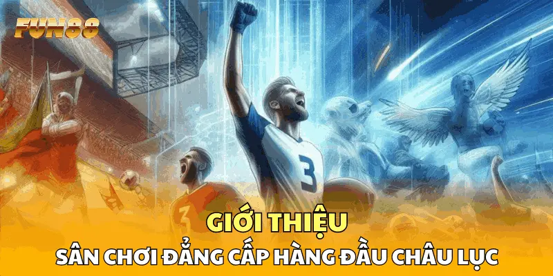 Giới thiệu sân chơi đẳng cấp hàng đầu châu lục Giới thiệu sân chơi đẳng cấp hàng đầu châu lục