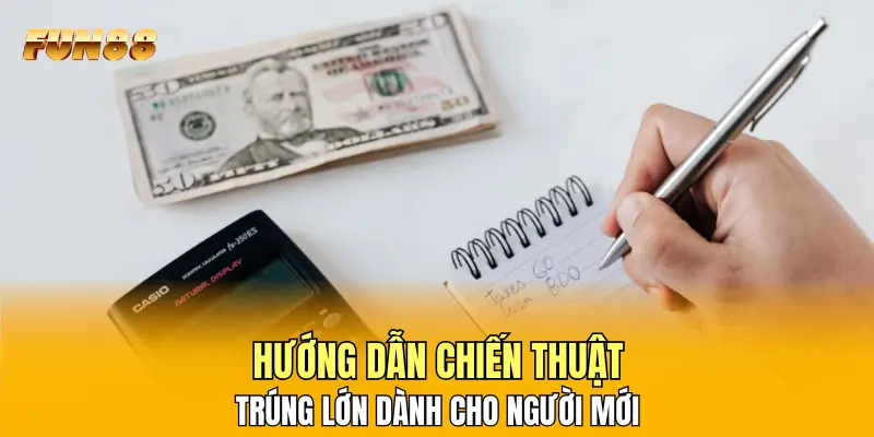 Hướng dẫn chiến thuật trúng lớn dành cho người mới