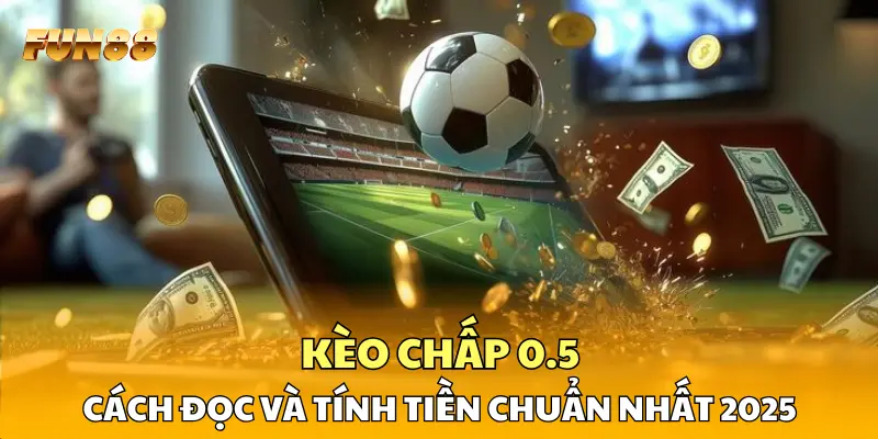 1 Kèo Chấp 0.5 Là Gì? Cách Đọc Và Tính Tiền Chuẩn Nhất 2026 Kèo Chấp 0.5 Là Gì? Cách Đọc Và Tính Tiền Chuẩn Nhất 2026