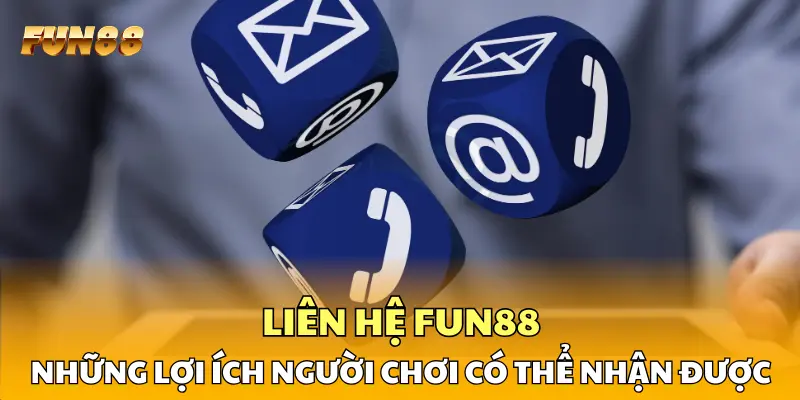 Liên hệ FUN88 - Những lợi ích người chơi có thể nhận được