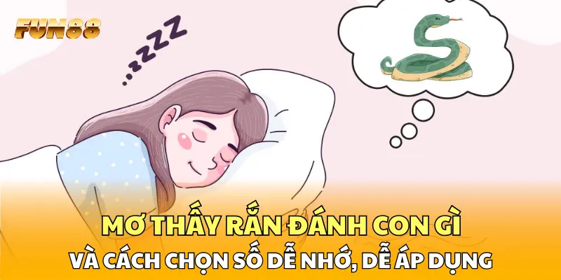 Mơ Thấy Rắn Đánh Con Gì Và Cách Chọn Số Dễ Nhớ, Dễ Áp Dụng