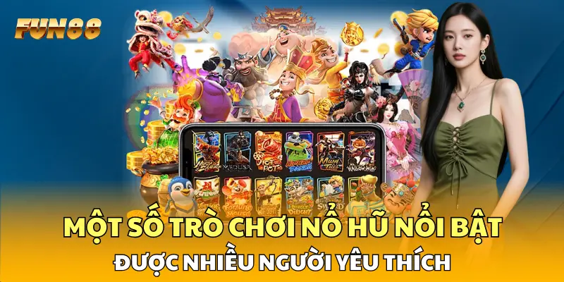 Một số trò chơi nổ hũ nổi bật được nhiều người yêu thích Một số trò chơi nổ hũ nổi bật được nhiều người yêu thích
