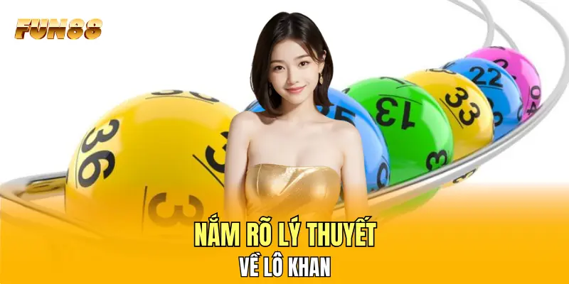 Nắm rõ lý thuyết về lô khan