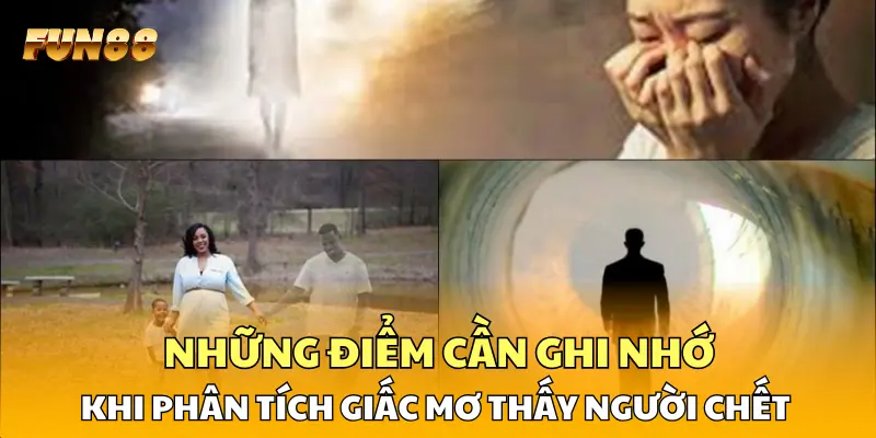Những điểm cần ghi nhớ khi phân tích giấc mơ thấy người chết Những điểm cần ghi nhớ khi phân tích giấc mơ thấy người chết