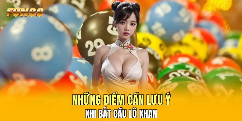 Những điểm cần lưu ý khi bắt cầu lô khan