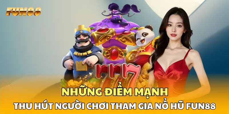 Những điểm thu hút người chơi tham gia nổ hũ FUN88 Những điểm thu hút người chơi tham gia nổ hũ FUN88
