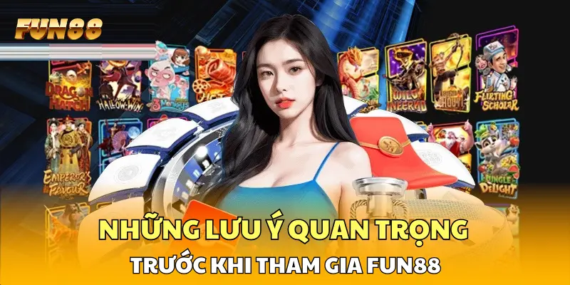 Những lưu ý quan trọng trước khi tham gia FUN88