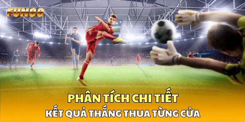 Phân tích chi tiết kết quả thắng thua từng cửa Phân tích chi tiết kết quả thắng thua từng cửa