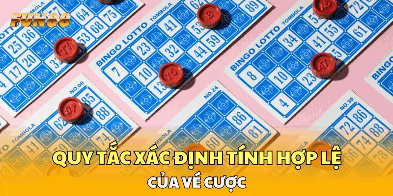 Quy tắc xác định tính hợp lệ của vé cược Quy tắc xác định tính hợp lệ của vé cược