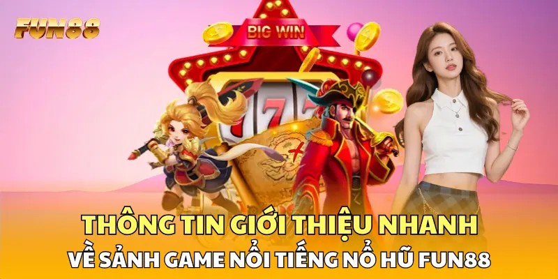 Thông tin giới thiệu nhanh về sảnh game nổi tiếng nổ hũ FUN88 Thông tin giới thiệu nhanh về sảnh game nổi tiếng nổ hũ FUN88