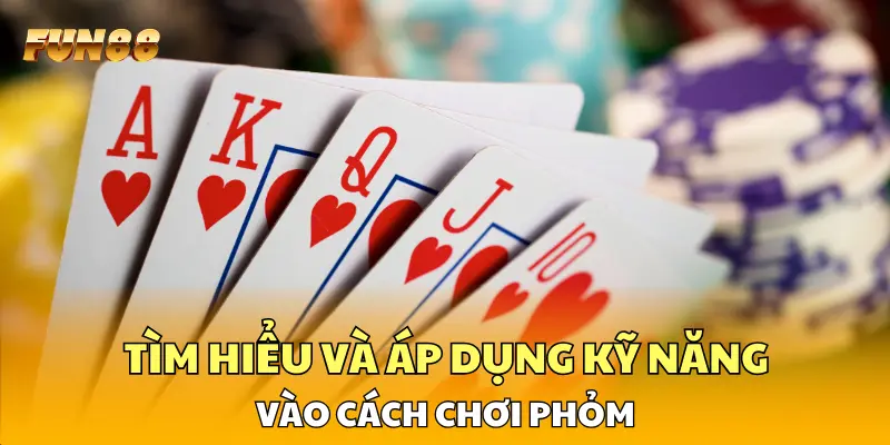 Tìm hiểu và áp dụng kỹ năng thông minh vào cách chơi phỏm Tìm hiểu và áp dụng kỹ năng thông minh vào cách chơi phỏm
