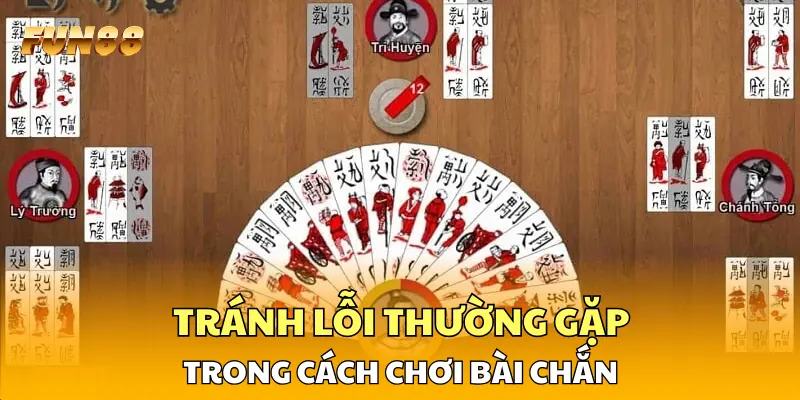 Tránh lỗi thường gặp trong cách chơi bài chắn
