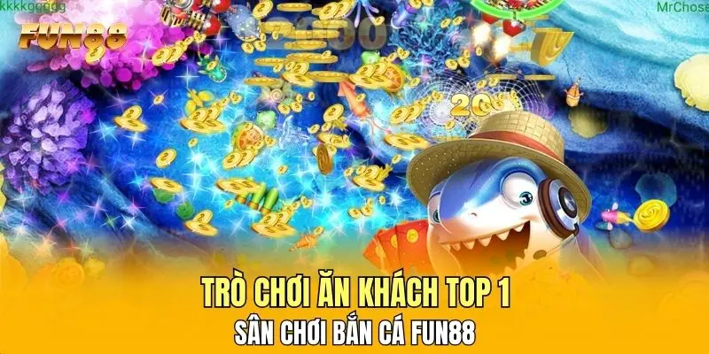 Trò chơi ăn khách top 1 sân chơi bắn cá FUN88 Trò chơi ăn khách top 1 sân chơi bắn cá FUN88