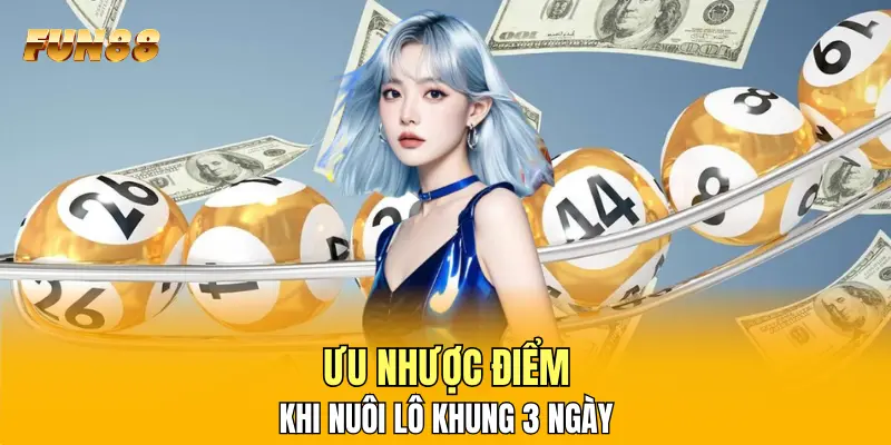 FUN88 nêu ưu nhược điểm khi nuôi lô khung 3 ngày